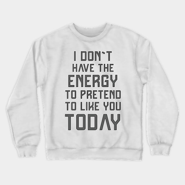 I don`t have the energy to pretend to like you today ✮ funny quote ✮ Crewneck Sweatshirt by Naumovski